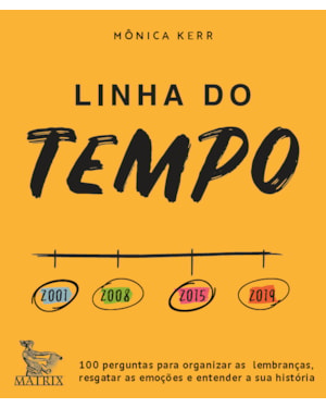 LINHA DO TEMPO: 100 PERGUNTAS PARA ORGANIZAR AS LEMBRANÇAS, RESGATAR AS EMOÇÕES E ENTENDER A SUA HISTÓRIA