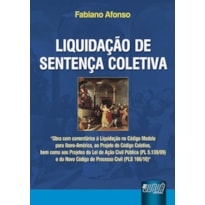 LIQUIDAÇÃO DE SENTENÇA COLETIVA - OBRA COM COMENTÁRIOS À LIQUIDAÇÃO NO CÓDIGO MODELO PARA IBERO-AMÉRICA, AO PROJETO DE CÓDIGO COLETIVO. - COMENTÁRIOS AOS PROJETOS DA LEI DE AÇÃO CIVIL PÚBLICA (PL 5.139/09) E DO NOVO CÓDIGO DE PROCESSO CIVIL (PLS 166/