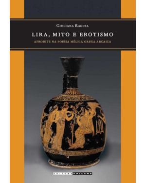 LIRA MITO E EROTISMO - AFRODITE NA POESIA MÉLICA GREGA ARCAICA
