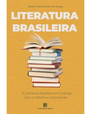 LITERATURA BRASILEIRA: A LITERATURA BRASILEIRA EM DIÁLOGO COM A HISTÓRIA E A SOCIEDADE