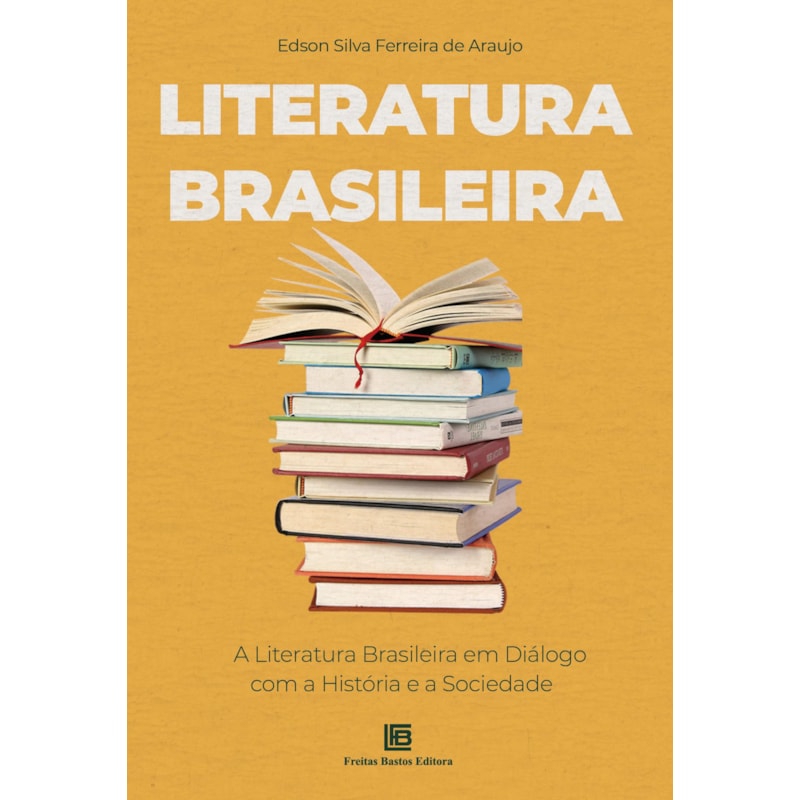 LITERATURA BRASILEIRA: A LITERATURA BRASILEIRA EM DIÁLOGO COM A HISTÓRIA E A SOCIEDADE