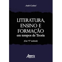 LITERATURA, ENSINO E FORMAÇÃO EM TEMPOS DE TEORIA (COM "T" MAIÚSCULO)