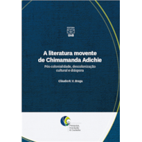 LITERATURA MOVENTE DE CHIMAMANDA ADICHIE PÓS COLONIALIDADE DESCOLONIZAÇÃO CULTURAL E DIÁSPORA, A