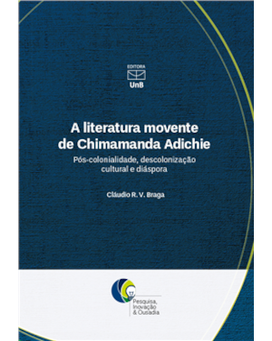 LITERATURA MOVENTE DE CHIMAMANDA ADICHIE PÓS COLONIALIDADE DESCOLONIZAÇÃO CULTURAL E DIÁSPORA, A