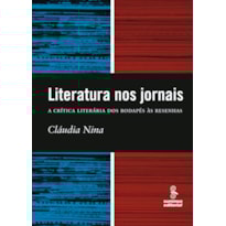 LITERATURA NOS JORNAIS: A CRÍTICA LITERÁRIA DOS RODAPÉS À RESENHA