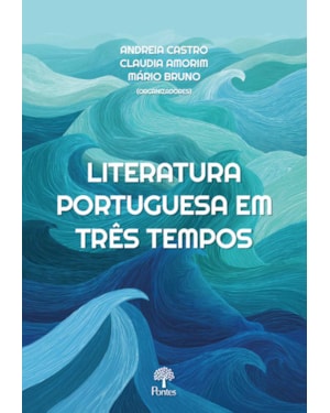 LITERATURA PORTUGUESA EM TRÊS TEMPOS