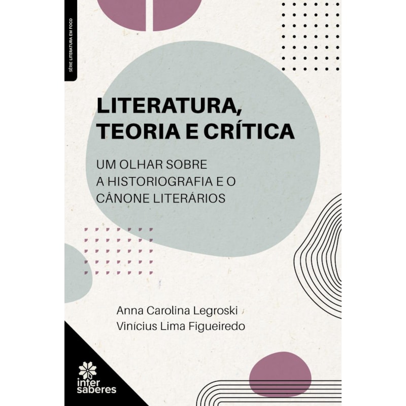 LITERATURA, TEORIA E CRÍTICA:: UM OLHAR SOBRE A HISTORIOGRAFIA E O CÂNONE LITERÁRIOS