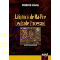 LITIGÂNCIA DE MÁ-FÉ E LEALDADE PROCESSUAL