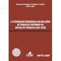 LITIGIOSIDADE ENGENDRADA NAS RELACOES DE TRABALHO E REPRIMIDA NA JUSTICA DO TRABALHO E REPRIMIDA NA JUSTIÇA DO TRABALHO (2024-2025)