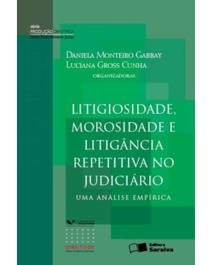 LITIGIOSIDADE, MOROSIDADE E LITIGÂNCIA REPETITIVA NO JUDICIÁRIO: UMA ANÁLISE EMPÍRICA - 1ª EDIÇÃO DE 2013