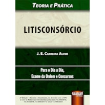 LITISCONSÓRCIO - TEORIA E PRÁTICA - PARA O DIA A DIA, EXAME DA ORDEM E CONCURSOS