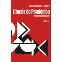 LITORAIS DO PATOLÓGICO - LEITURAS SOBRE LACAN - VOLUME 2 - VOL. 2