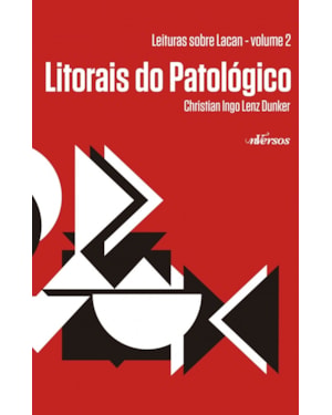 LITORAIS DO PATOLÓGICO - LEITURAS SOBRE LACAN - VOLUME 2 - VOL. 2