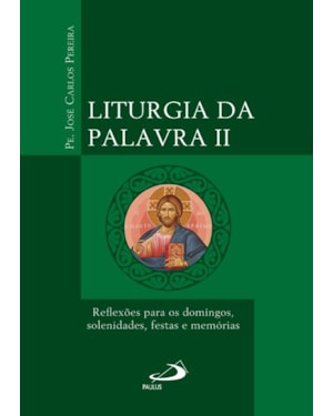 Liturgia da Palavra II: reflexões para os domingos, solenidades, festas e memórias