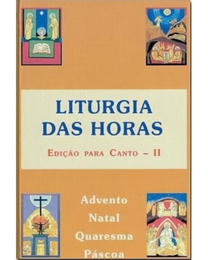 LITURGIA DAS HORAS - EDICAO PARA CANTO II - ADVENTO NATAL QUARESMA PASCOA