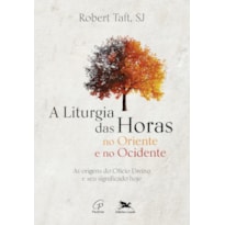 LITURGIA DAS HORAS NO ORIENTE E NO OCIDENTE (A): AS ORIGENS DO OFÍCIO DIVINO E SEU SIGNIFICADO HOJE