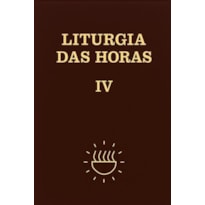LITURGIA DAS HORAS VOLUME IV - TEMPO COMUM SEMANAS 18ª A 34ª - ZIPER
