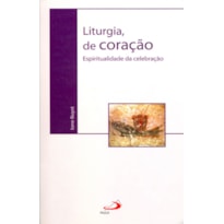 Liturgia, de coração: espiritualidade da celebração