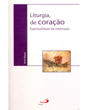 Liturgia, de coração: espiritualidade da celebração