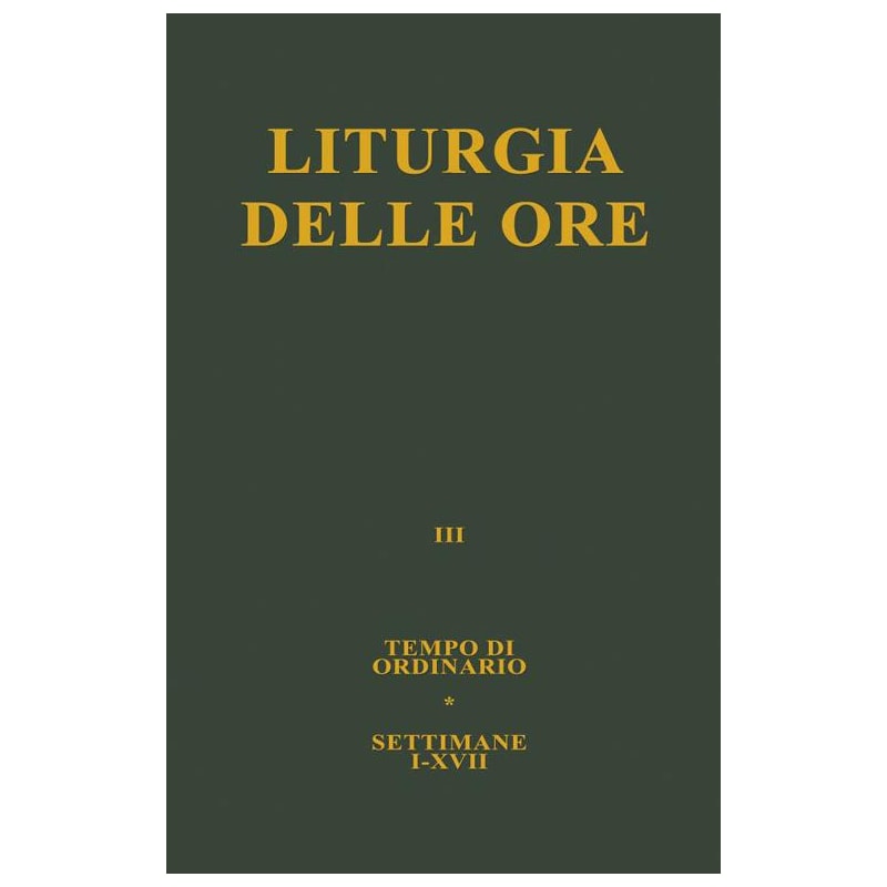 LITURGIA DELLE ORE. VOL. 3: TEMPO ORDINARIO, SETTIMANE I-XVII.