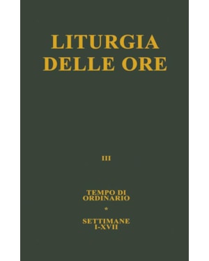 LITURGIA DELLE ORE. VOL. 3: TEMPO ORDINARIO, SETTIMANE I-XVII.