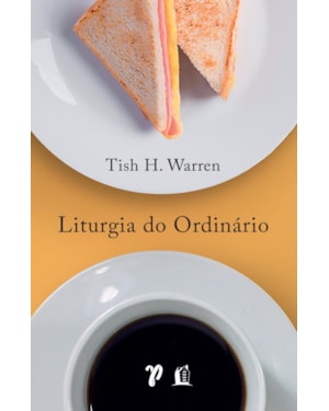 LITURGIA DO ORDINÁRIO: PRÁTICAS SAGRADAS NA VIDA COTIDIANA