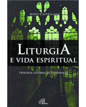 Liturgia e vida espiritual: teologia, celebração, experiência