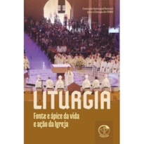 LITURGIA: FONTE E ÁPICE DA VIDA E AÇÃO DA IGREJA