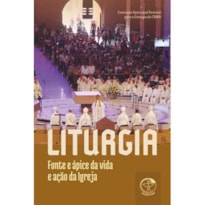 Liturgia: fonte e apice da vida e acao da igreja: liturgia: fonte e apice da vida e acao d