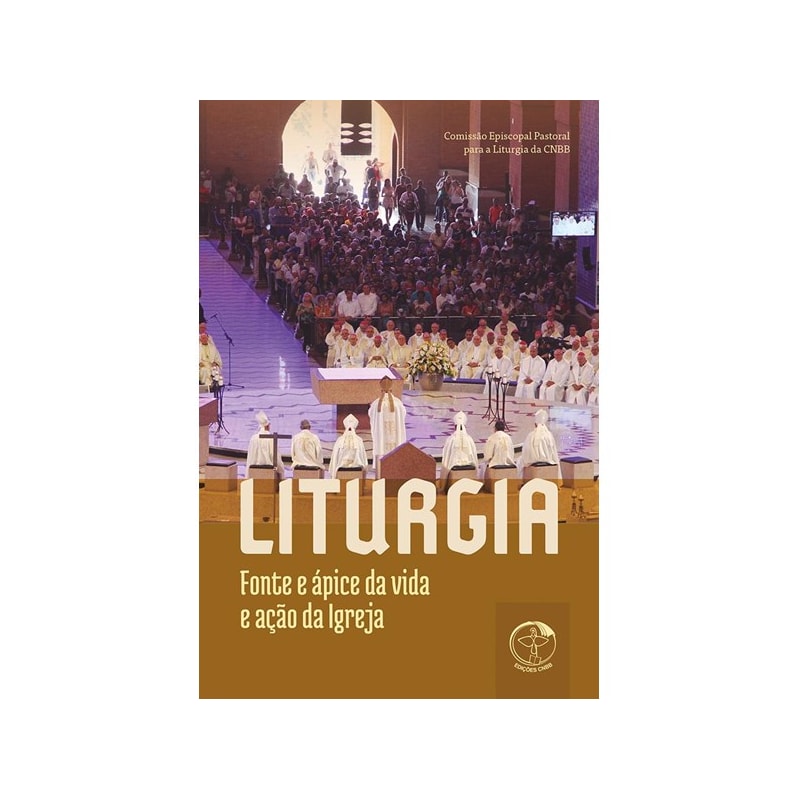 Liturgia: fonte e apice da vida e acao da igreja: liturgia: fonte e apice da vida e acao d