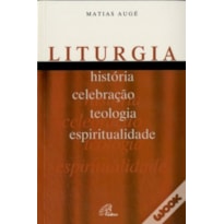 LITURGIA - HISTÓRIA, CELEBRAÇÃO, TEOLOGIA, ESPIRITUALIDADE