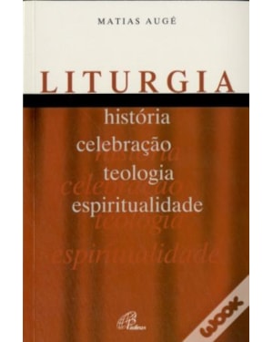 LITURGIA - HISTÓRIA, CELEBRAÇÃO, TEOLOGIA, ESPIRITUALIDADE