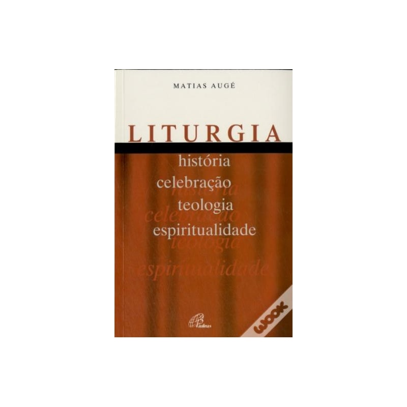 LITURGIA - HISTÓRIA, CELEBRAÇÃO, TEOLOGIA, ESPIRITUALIDADE