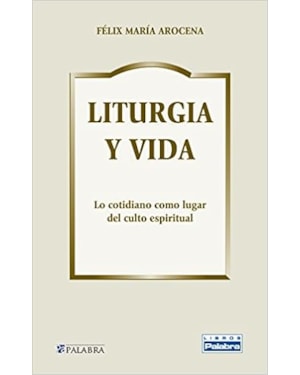 LITURGIA Y VIDA, LO COTIDIANO COMO LUGAR DEL CULTO ESPIRITUAL