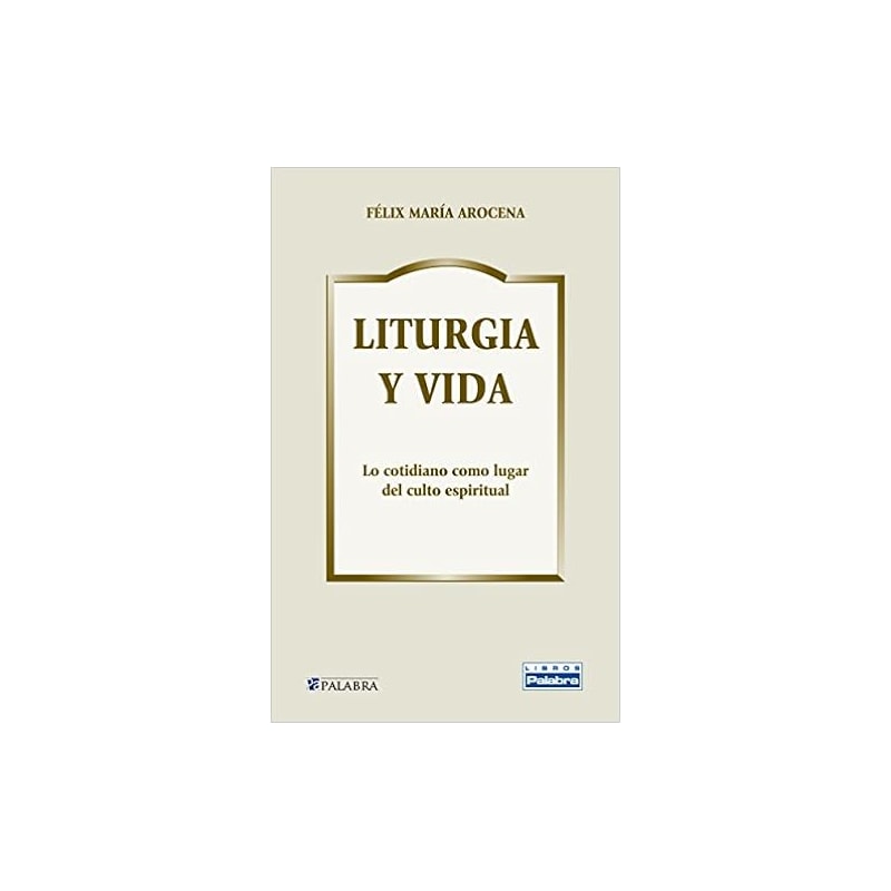 LITURGIA Y VIDA, LO COTIDIANO COMO LUGAR DEL CULTO ESPIRITUAL