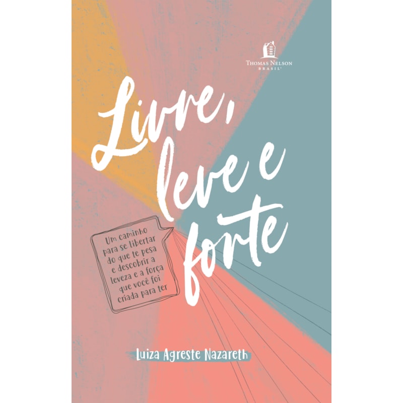 LIVRE, LEVE E FORTE: UM CAMINHO PARA SE LIBERTAR DO QUE TE PESA, DESCOBRINDO A LEVEZA E A FORÇA QUE VOCÊ FOI CRIADA PARA TER