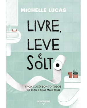LIVRE, LEVE E SOLTO: FAÇA COCÔ BONITO TODOS OS DIAS E SEJA MAIS FELIZ
