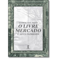 LIVRE MERCADO E SEUS INIMIGOS, O