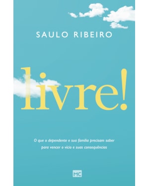 LIVRE!: O QUE O DEPENDENTE E SUA FAMÍLIA PRECISAM SABER PARA VENCER O VÍCIO E SUAS CONSEQUÊNCIAS