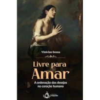 LIVRE PARA AMAR - A ORDENAÇÃO DOS DESEJOS NO CORAÇÃO HUMANO