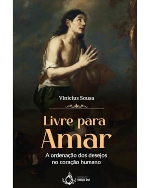 LIVRE PARA AMAR - A ORDENAÇÃO DOS DESEJOS NO CORAÇÃO HUMANO