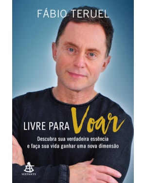LIVRE PARA VOAR: DESCUBRA SUA VERDADEIRA ESSÊNCIA E FAÇA SUA VIDA GANHAR UMA NOVA DIMENSÃO