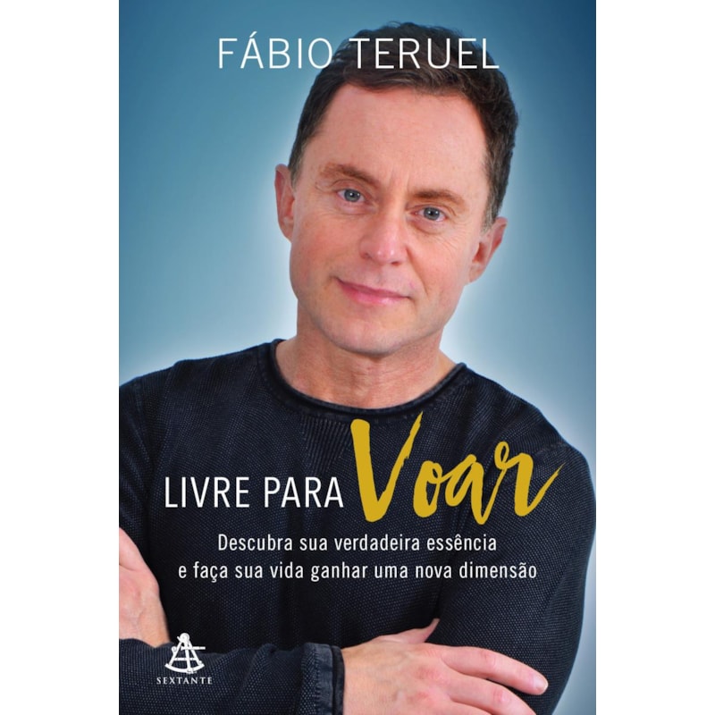 LIVRE PARA VOAR: DESCUBRA SUA VERDADEIRA ESSÊNCIA E FAÇA SUA VIDA GANHAR UMA NOVA DIMENSÃO