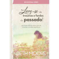 Livre-se de traumas e fardos do passado!: Doses diárias para cura de traumas e prisões espirituais