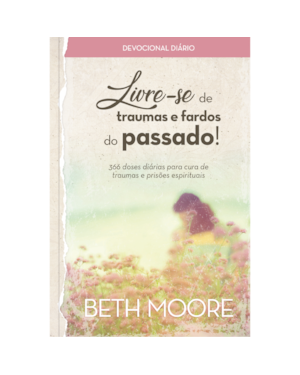 Livre-se de traumas e fardos do passado!: Doses diárias para cura de traumas e prisões espirituais