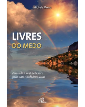 Livres do medo: cortando o mal pela raiz para uma verdadeira cura