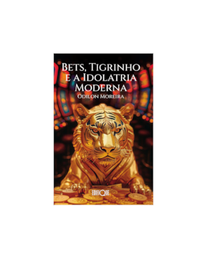 Livreto Bets, Tigrinho E A Idolatria Moderna - Odilon Moreira