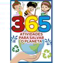 LIVRO 365 ATIVIDADES PARA SALVAR O PLANETA