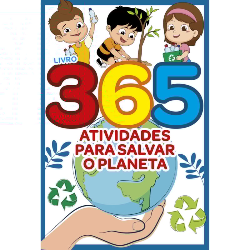 LIVRO 365 ATIVIDADES PARA SALVAR O PLANETA