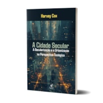 Livro A Cidade Secular - Harvey Cox: A Secularização e a Urbanização na Perspectiva Teológica